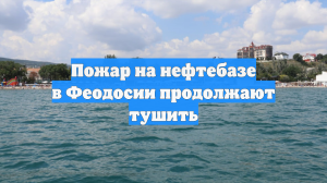 Пожар на нефтебазе в Феодосии продолжают тушить