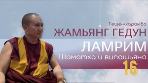 Досточтимый геше-лхарамба Жамьянг Гедун. Ламрим. Шаматха и випашьяна. (Часть 16)