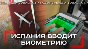 Испания вводит биометрию для россиян: что скрыто за новыми правилами въезда?
