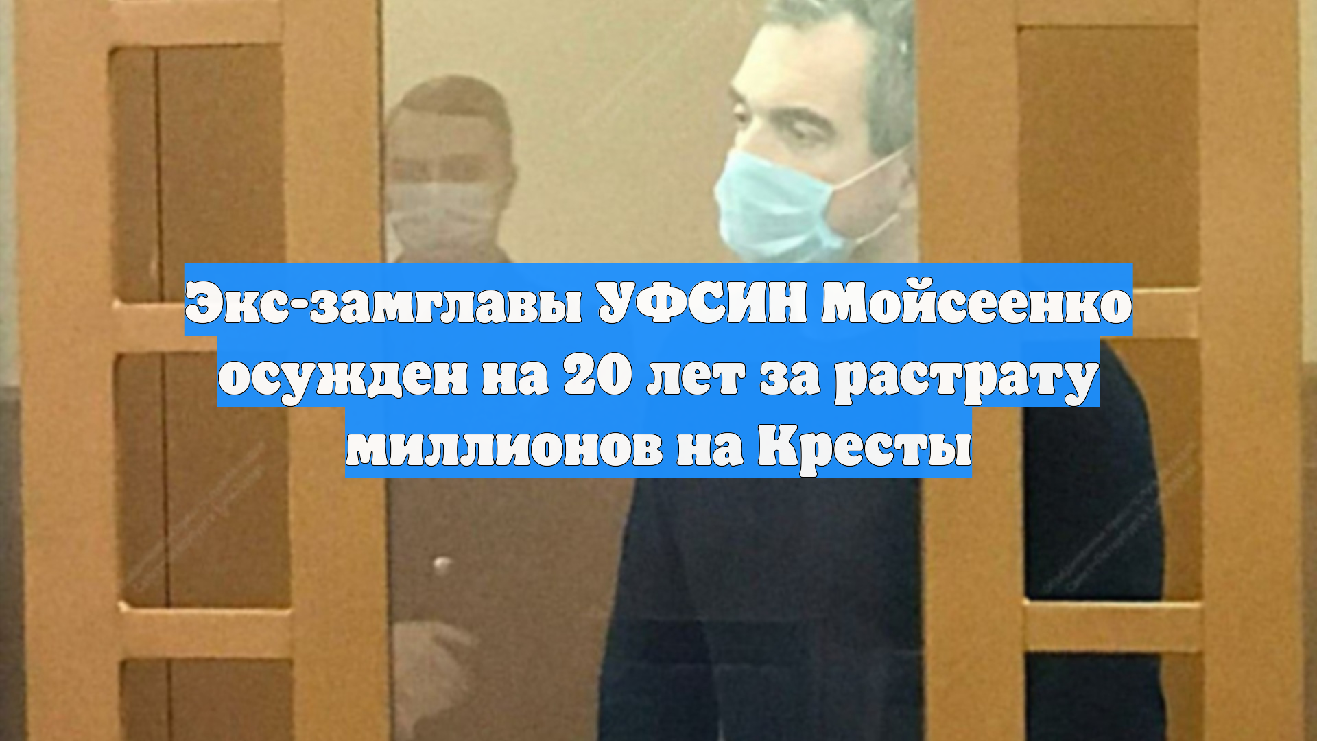 Экс-замглавы УФСИН Мойсеенко осужден на 20 лет за растрату миллионов на Кресты
