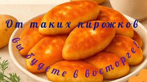 ОТ ТАКИХ ПИРОЖКОВ ВЫ БУДЕТЕ В ВОСТОРГЕ!