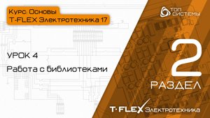 Урок 4 «Работа с библиотеками». | 2 раздел курса «Основы T-FLEX Электротехника 17»