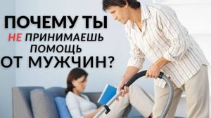 Страх принять помощь от мужчины: чего же ЖЕНЩИНЫ так боятся?