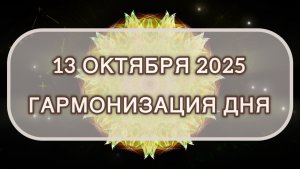 Гармонизация дня 13 октября 2025. Трансформационная МЕДИТАЦИЯ. Позитивные вибрации.