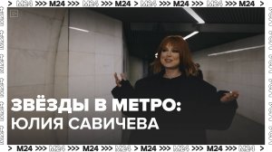 «Звёзды в метро»: Юлия Савичева — Москва 24 | Контент