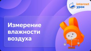 Лабораторная работа № 2. Измерение влажности воздуха. Видеоурок по физике 7 класс