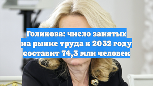 Голикова: число занятых на рынке труда к 2032 году составит 74,3 млн человек