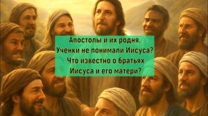 Апостолы, их родня. Чему обучились ученки Иисуса? Что известно о братьях Мессии и его матери? Ответ