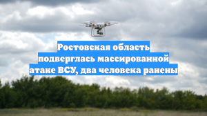 Ростовская область подверглась массированной атаке ВСУ, два человека ранены