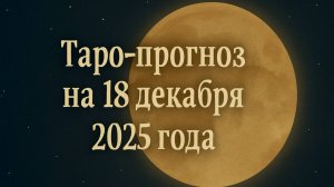 🌠 Таро-прогноз на 18 декабря 2025 года — День Судьбоносных Решений, Внутренней Мудрости.