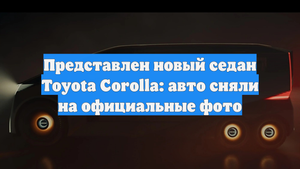 Представлен новый седан Toyota Corolla: авто сняли на официальные фото