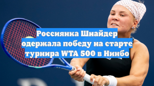 Россиянка Шнайдер одержала победу на старте турнира WTA 500 в Нинбо