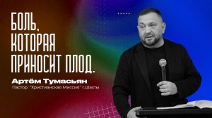 БОЛЬ, КОТОРАЯ ПРИНОСИТ ПЛОД -- пастор Артём Тумасьян  | 12 октября 2025 г.