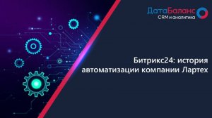 Запись вебинара - Битрикс24 история автоматизации компании Лартех