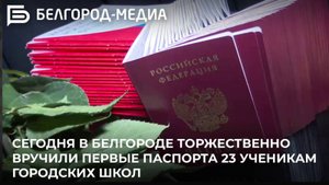 Сегодня в Белгороде торжественно вручили первые паспорта 23 ученикам городских школ