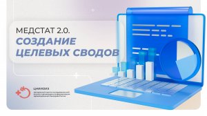 Медстат 2.0. Создание целевых сводов