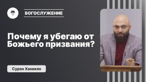 Почему я убегаю от Божьего призвания? | Сурен Ханикян