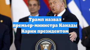 Трамп назвал премьер-министра Канады Карни президентом