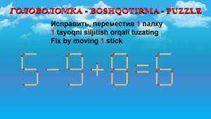 ГОЛОВОЛОМКА - BOSHQOTIRMA – PUZZLE. Спичка. 5-9+8=6, 3+8-9=1, 4-9+8=5, 6+6+5=15