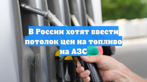 В России хотят ввести потолок цен на топливо на АЗС