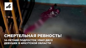 Смертельная ревность! 14-летний подросток убил двух девушек в Иркутской области