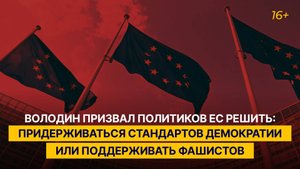 Володин призвал политиков ЕС решить: придерживаться стандартов демократии или поддерживать фашистов