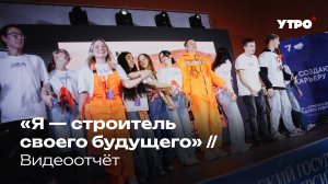 «Я — строитель своего будущего» // Видеоотчёт