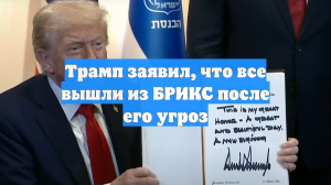 Трамп заявил, что все вышли из БРИКС после его угроз