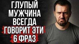 6 фраз, которые всегда говорит глупый мужчина | Стоицизм