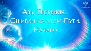 Азы Творения. Ошибки на этом Пути. Начало