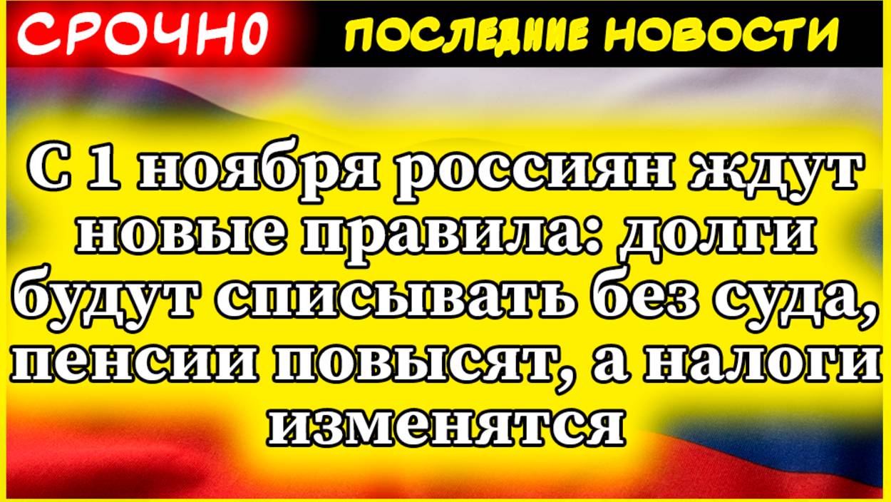С 1 ноября россиян ждут новые правила: долги будут списывать без суда, пенсии повысят, а налоги... смотреть онлайн