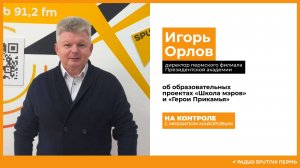 Игорь Орлов об образовательных проектах «Школа мэров» и «Герои Прикамья» / На контроле