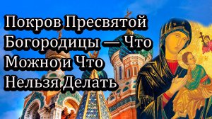 Покров Пресвятой Богородицы — Что Можно и Нельзя Делать 14 Октября
