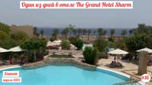 Отдых в Египте | Один из дней в отеле The Grand Hotel | Апрель 2025 | Часть 16-я.