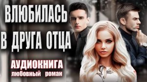 Влюбилась в друга отца Аудиокнига Любовный роман