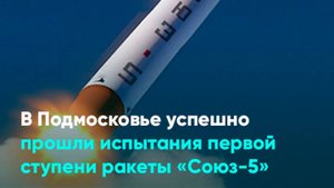 В Подмосковье успешно прошли испытания первой ступени ракеты «Союз-5»