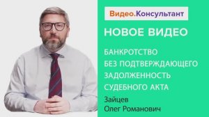 Видеоанонс лекции О.Р. Зайцева "Банкротство без подтверждающего задолженность судебного акта"