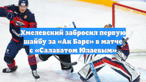 Хмелевский забросил первую шайбу за «Ак Барс» в матче с «Салаватом Юлаевым»