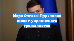 Мэра Одессы Труханова лишат украинского гражданства