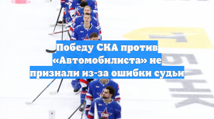 Победу СКА против «Автомобилиста» не признали из-за ошибки судьи