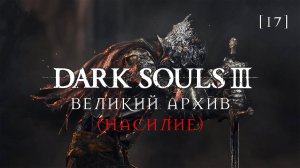 Dark Souls III | 17 | Великий архив (насилие)