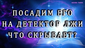 ОН НА ДЕТЕКТОРЕ ЛЖИ‼️🔮😄 УЗНАЙ, ЧТО СКРЫВАЕТ 💯🤫 ТАРО РАСКЛАД