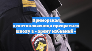 Приморская девятиклассница превратила школу в «арену избиений»