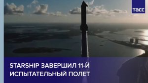 Starship завершил 11-й испытательный полет