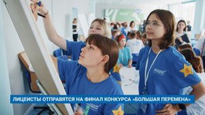 ЛИЦЕИСТЫ ОТПРАВЯТСЯ НА ФИНАЛ КОНКУРСА «БОЛЬШАЯ ПЕРЕМЕНА»