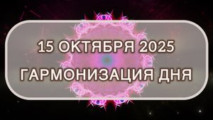 Гармонизация дня 15 октября 2025. Трансформационная МЕДИТАЦИЯ. Позитивные вибрации.