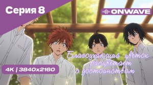 [4K] Благоухающий цветок расцветает с достоинством - Серия 8 [OnWave]