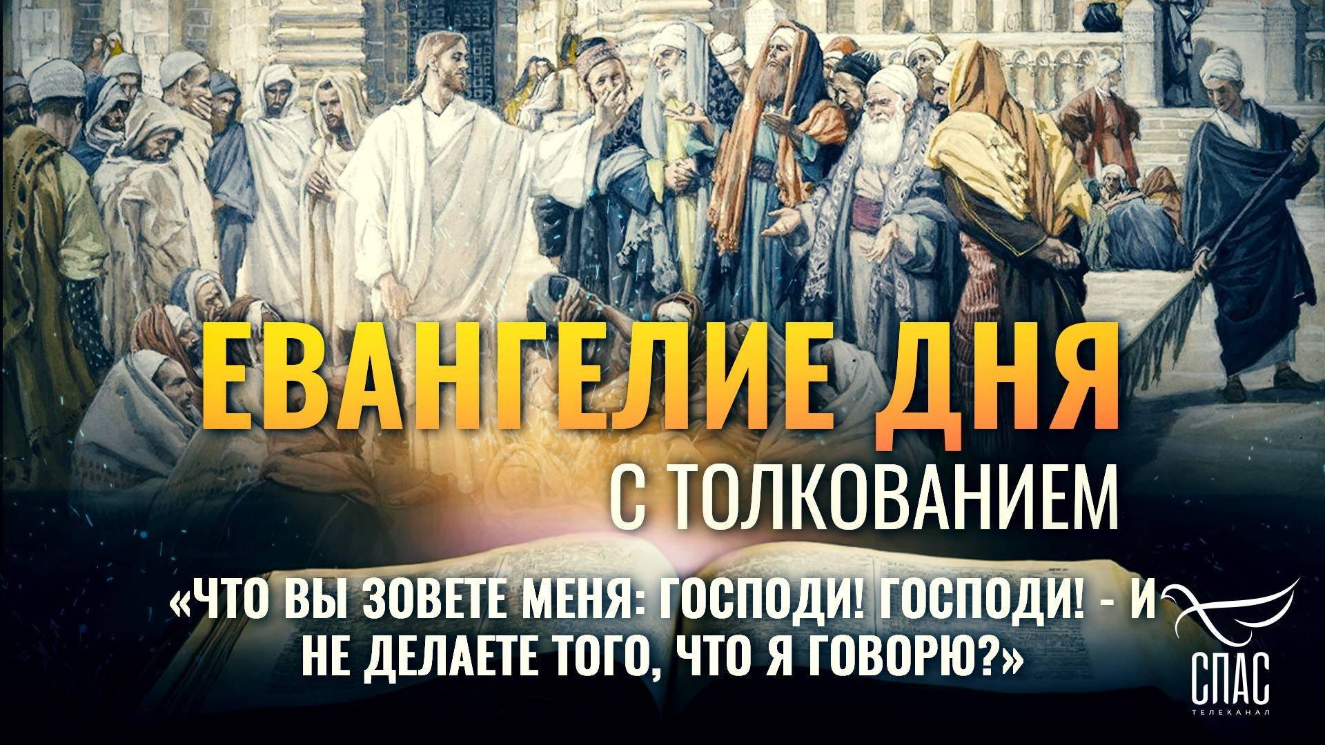«ЧТО ВЫ ЗОВЕТЕ МЕНЯ: ГОСПОДИ! ГОСПОДИ! — И НЕ ДЕЛАЕТЕ ТОГО, ЧТО Я ГОВОРЮ?» / ЕВАНГЕЛИЕ ДНЯ