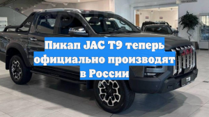 Пикап JAC T9 теперь официально производят в России