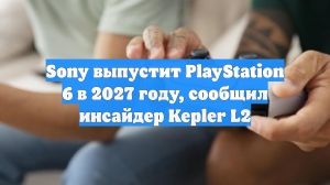 Sony выпустит PlayStation 6 в 2027 году, сообщил инсайдер Kepler L2